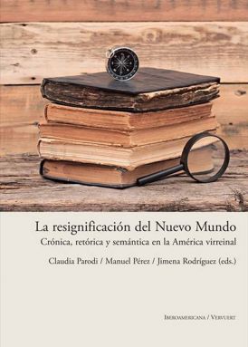 La resignificación del Nuevo Mundo. Crónica, retórica y semántica en la América virreinal book cover